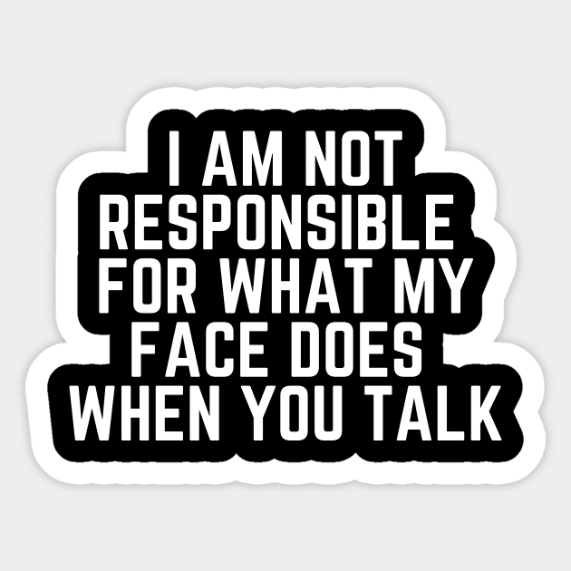 I Am Not Responsible For What My Face Does When You Talk - Humor Joke Slogan Sarcastic Saying Sticker by ballhard